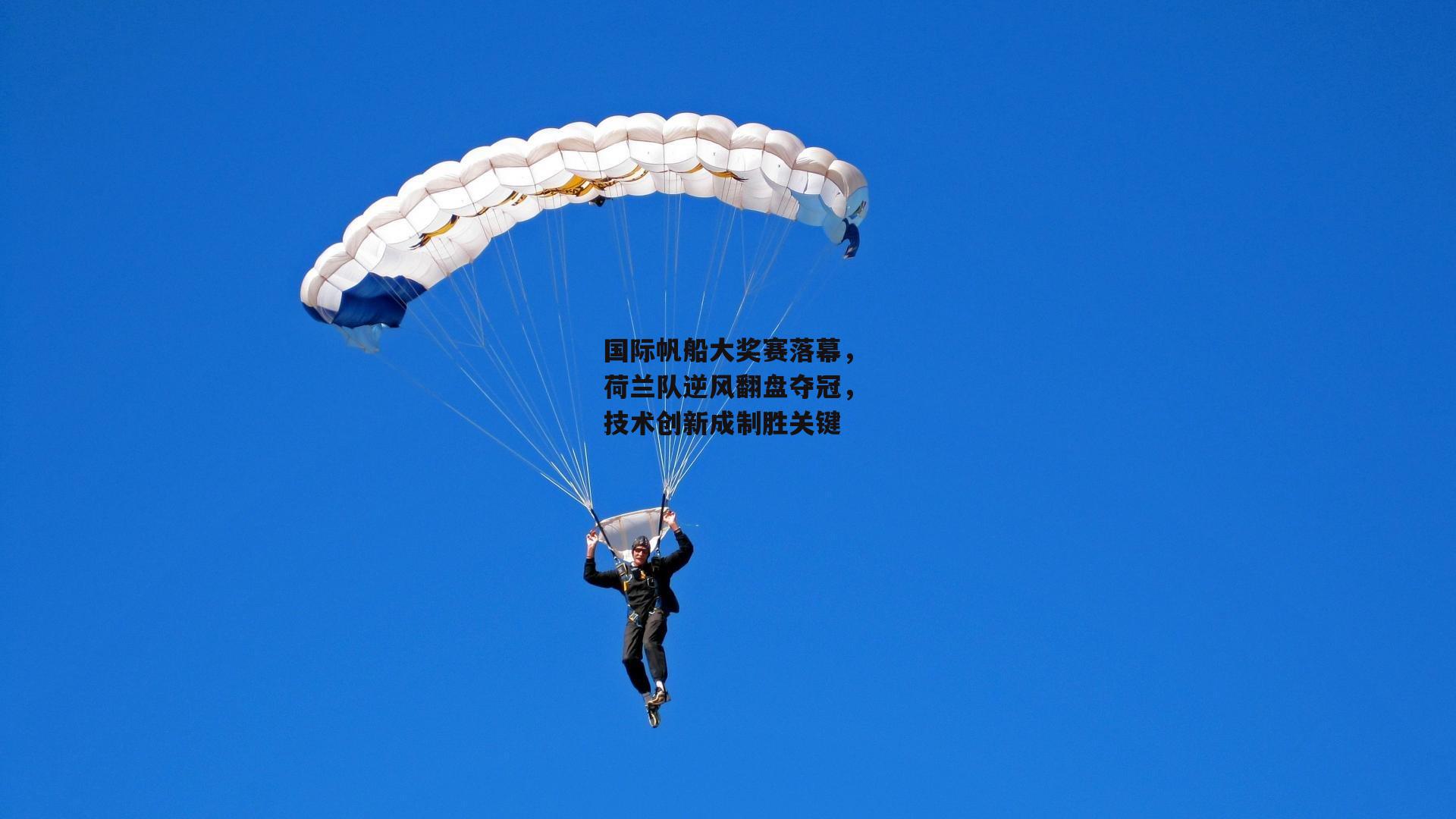 国际帆船大奖赛落幕,荷兰队逆风翻盘夺冠,技术创新成制胜关键